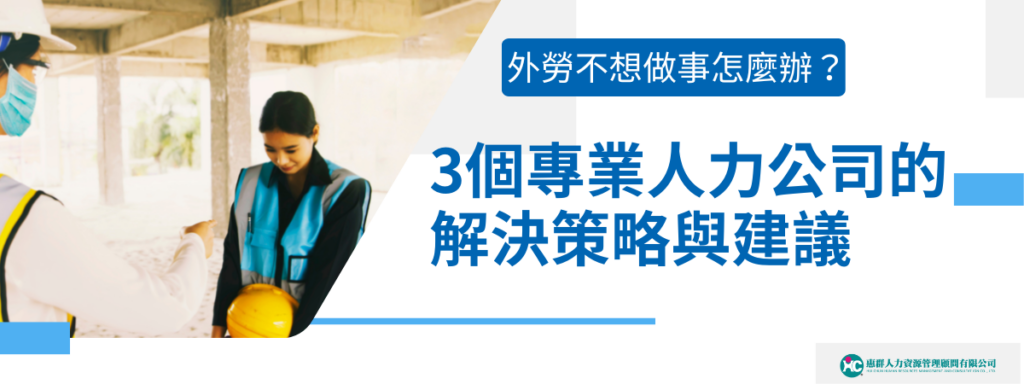 外勞不想做事怎麼辦？3個專業人力公司的解決策略與建議
