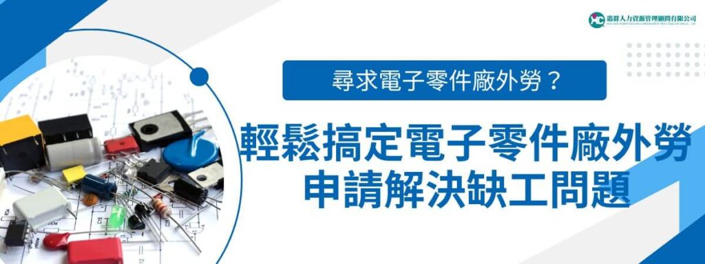 尋求電子零件廠外勞？輕鬆搞定電子零件廠外勞申請解決缺工問題