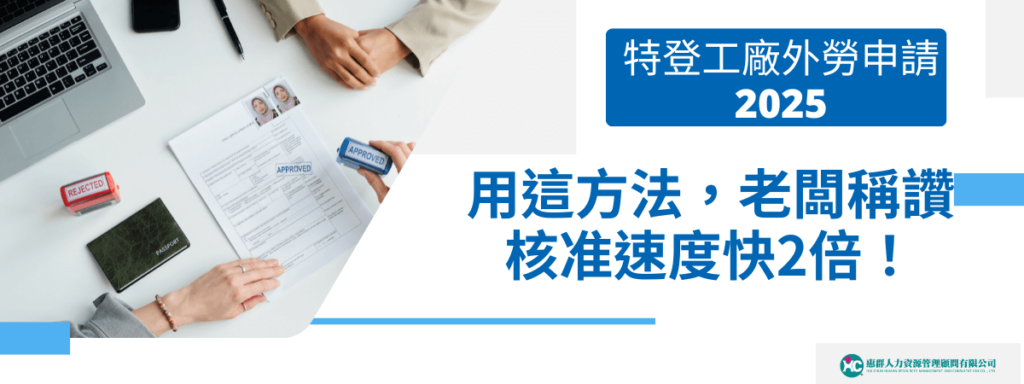 特登工廠外勞申請2025用這方法，老闆稱讚核准速度快2倍！