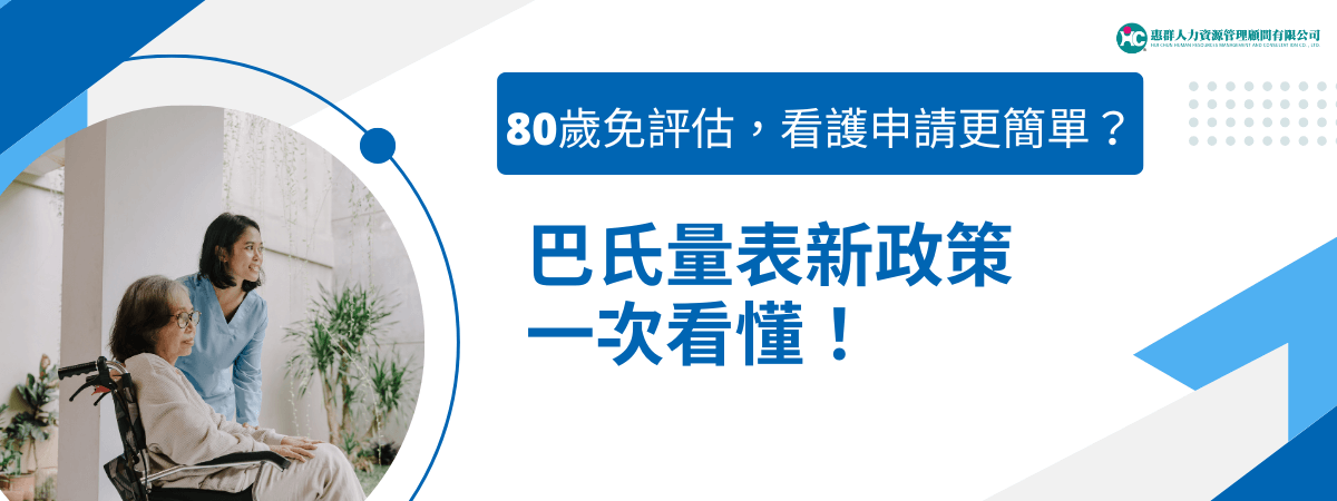 圖片設計以藍白配色為主，右側文字重點標註「80歲免評估，看護申請更簡單？」以及「巴氏量表新政策一次看懂！」，突顯政策更新與申請重點。左側畫面是一位年輕女性照顧坐在輪椅上的長者，象徵申請外籍看護與巴氏量表評估的核心情境。整體風格專業、清晰，強調政策便利性與家屬的需求關注。